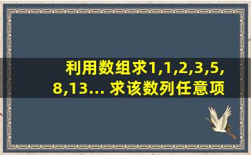 利用数组求1,1,2,3,5,8,13... 求该数列任意项的值